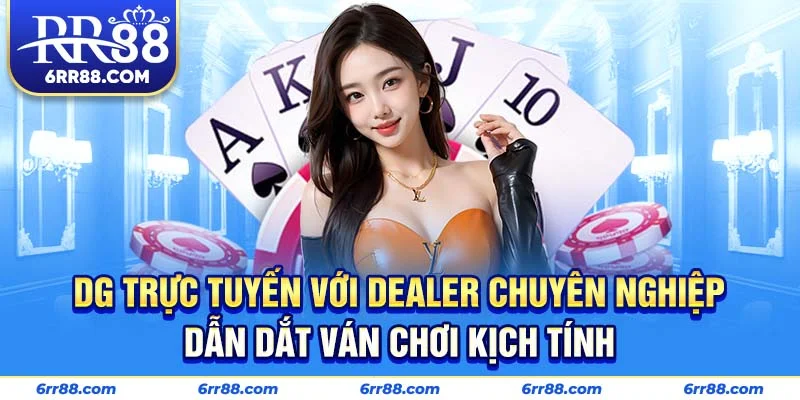 DG Trực Tuyến với dealer chuyên nghiệp dẫn dắt ván chơi kịch tính