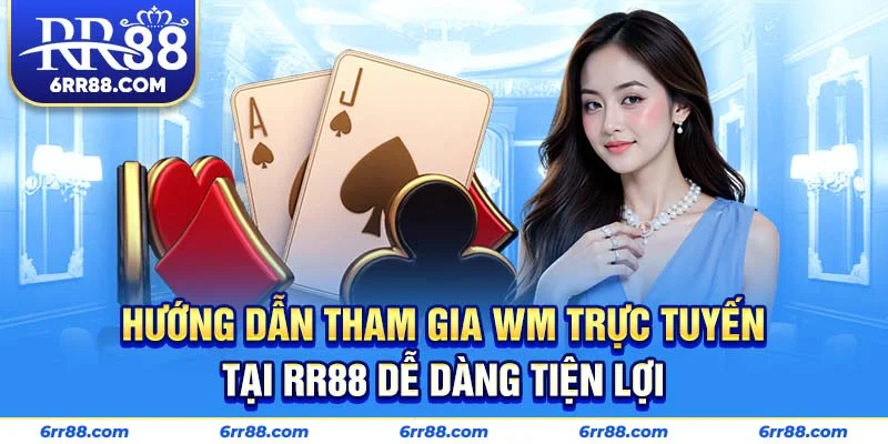 Hướng dẫn tham gia WM Trực Tuyến tại RR88 dễ dàng tiện lợi