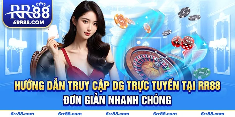 Hướng dẫn truy cập DG Trực Tuyến tại RR88 đơn giản nhanh chóng