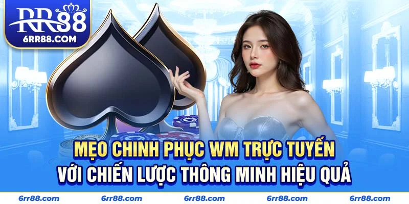 Mẹo chinh phục WM Trực Tuyến với chiến lược thông minh hiệu quả