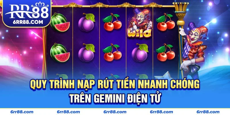Quy trình nạp rút tiền nhanh chóng trên Gemini Điện Tử