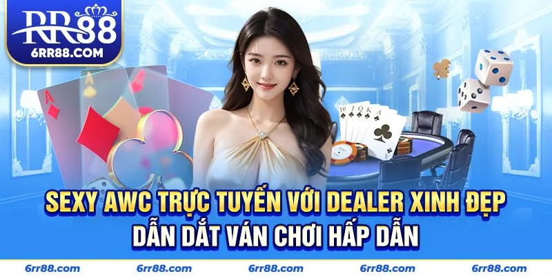 Sexy AWC Trực Tuyến với dealer xinh đẹp dẫn dắt ván chơi hấp dẫn