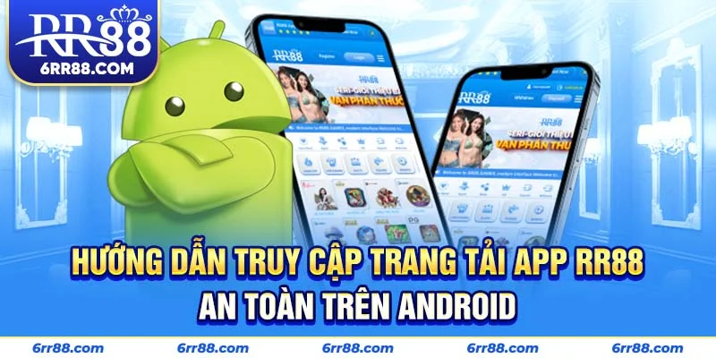 Hướng dẫn truy cập trang tải App RR88 an toàn trên Android