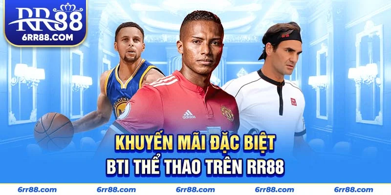Khuyến mãi đặc biệt BTI Thể Thao trên RR88