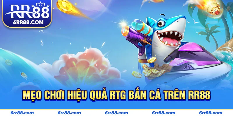 Mẹo chơi hiệu quả RTG Bắn Cá trên RR88