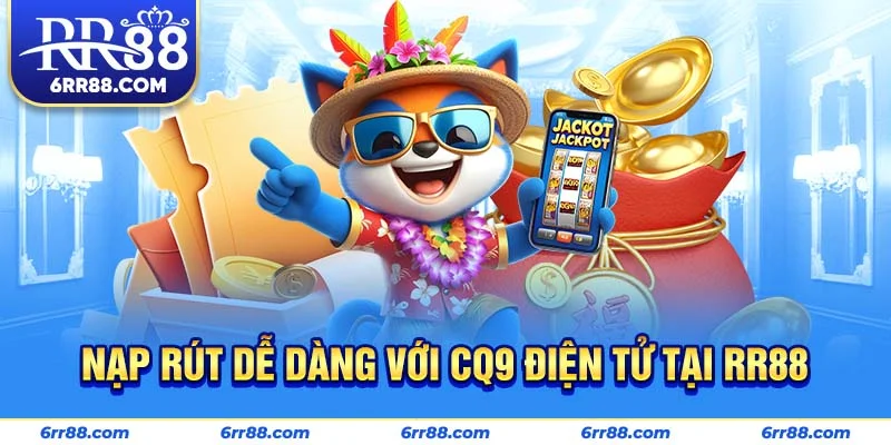 Nạp rút dễ dàng với CQ9 Điện Tử tại RR88