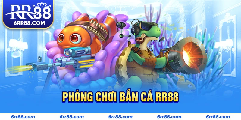Phòng chơi Bắn Cá RR88
