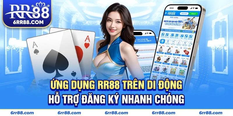 Ứng dụng RR88 trên di động hỗ trợ đăng ký nhanh chóng